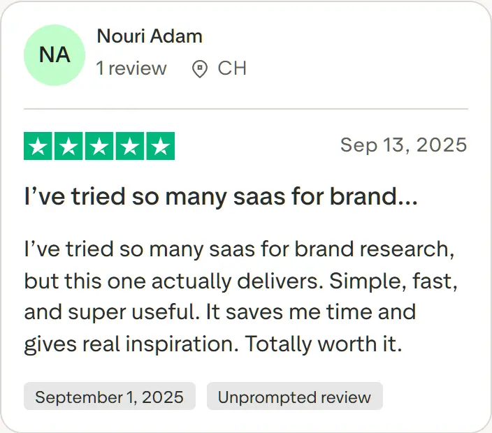 Nouri Adam's review on Trustpilot, five stars, Sep 13, 2025: I've tried so many saas for brand research, but this one actually delivers. Simple, fast, and super useful. It saves me time and gives real inspiration. Totally worth it.